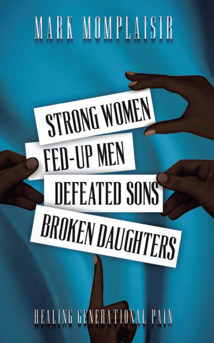 Strong Women, Fed-Up Men, Defeated Sons, Broken Daughters: Healing Generational Pain, (Paperback)